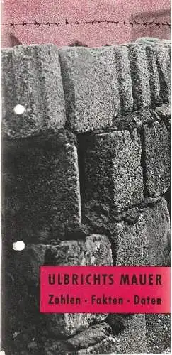 Bundesministerium für gesamtdeutsche Fragen: ULBRICHTS MAUER Zahlen Fakten Daten 1962. 