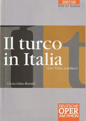 Deutsche Oper am Rhein, Theatergemeinschaft Düsseldorf  Duisburg, Tobias Richter, Hella Bartnig, Saskia Fetten: Programmheft Gioacchino Rossini IL TURCO IN ITALIA Spielzeit 2007 / 08. 