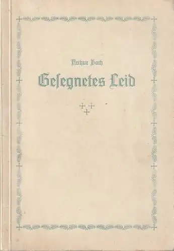 Arthur Bach: GESEGNETES LEID. 