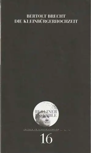 Berliner Ensemble Theater am Schiffbauerdamm, Hermann Beil: Programmheft Bertolt Brecht DIE KLEINBÜRGERHOCHZEIT Premiere 18. November 2000 Nr. 16. 