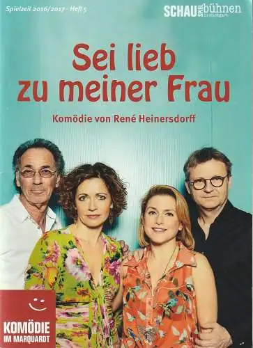 Komödie am Marquardt, Theater an der Kö Düsseldorf, Schauspielbühnen Stuttgart, Manfred Langner, Annette Weinmann: Programmheft Rene Heinersdorff SEI LIEB Zu MEINER FRAU 18. Mai - 16. Juli 2017 Spielzeit 2016 / 17 Heft 5. 