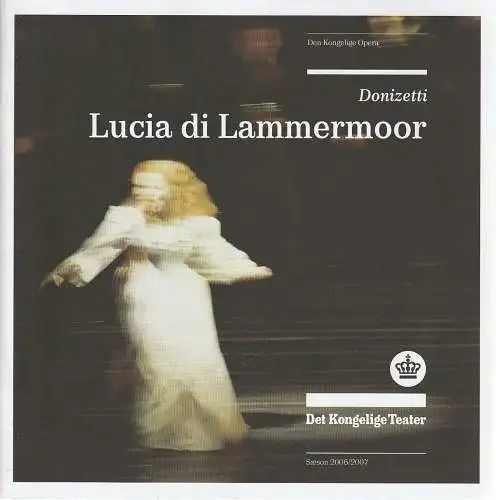 Det Kongelige Teater, Den Kongelige Opera, Michael Christiansen, Kasper Bech Holten, Henrik Engelbrecht: Programmheft Gaetano Donizetti LUCIA DI LAMMERMOOR Premiere 6. Maj 2007. 