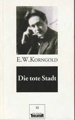 Ulmer Theater, Ansgar Haag, Thomas Janßen, Monika Pirklbauer: Programmheft Erich Wolfgang Korngold DIE TOTE STADT Premiere 16. Februar 1995 Spielzeit 1994 / 95 Heft Nr. 12. 