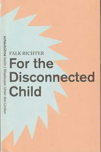 Schaubühne am Lehniner Platz, Florian Borchmeyer, Nils Haarmann, Jens Schroth, Arno Declair (Fotos): Programmheft  Falk Richter FOR THE DISCONNECTED CHILD Schaubühne Berlin 2013. 