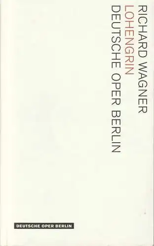 Deutsche Oper Berlin, Christoph Seuferle (Kommissarischer Intendant), Andreas K. W. Meyer, Miriam Konert, Marcus Lieberenz (Probenfotos): Programmheft Richard Wagner LOHENGRIN Deutsche Oper Berlin 2012. 