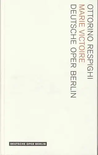 Deutsche Oper Berlin, Kirsten Harms, Andreas K. W Meyer, Miriam Konert, Barbara Aumüller (Szenenfotos): Programmheft Ottorino Respighi MARIE VICTOIRE Deutsche Oper Berlin 2009. 