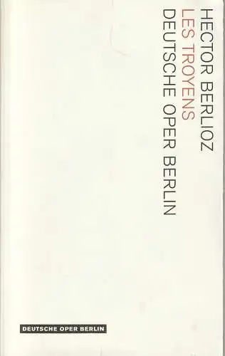 Deutsche Oper Berlin, Kirsten Harms, Andreas K. W. Meyer, Katharina John, Matthias Horn (Probenfotos): Programmheft Hector Berlioz LES TROYENS Deutsche Oper Berlin 2010. 