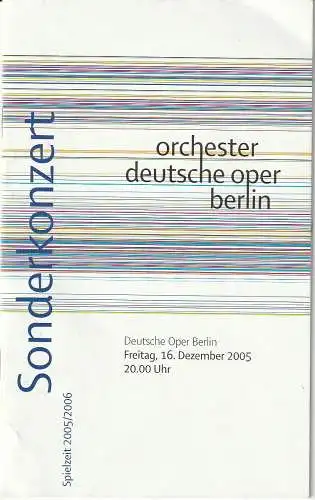 Orchester der Deutschen Oper Berlin, Kirsten Harms, Angelika Maidowski: Programmheft SONDERKONZERT 16. Dezember 2005 ORCHESTER DEUTSCHE OPER BERLIN Spielzeit 2005 / 2006. 