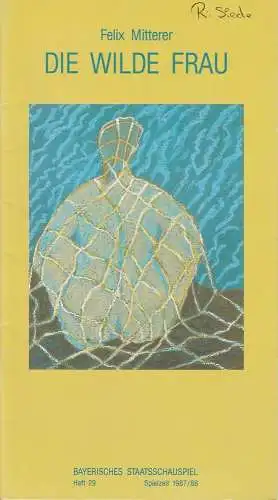 Bayerisches Staatsschauspiel, Günther Beelitz, Wilhelm Lades: Programmheft Die wilde Frau von Felix Mitterer Premiere 3. Februar 1988 im Theater im Marstall Spielzeit 1987 / 88 Heft 29. 