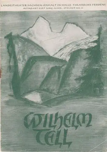 Landestheater Sachsen-Anhalt in Halle, Theater des Friedens, Kurt Jung-Alsen, P. E. Kloos, Rudolf Heinrich  ( Titelillustration und Rütli-Schwur ): Programmheft Friedrich Schiller: WILHELM TELL Landestheater Halle 1952. 