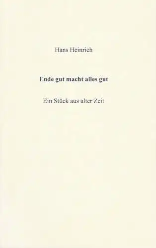 Hans Heinrich: Hans Heinrich Ende gut macht alles gut. Ein Stück aus alter Zeit Stückabdruck. 