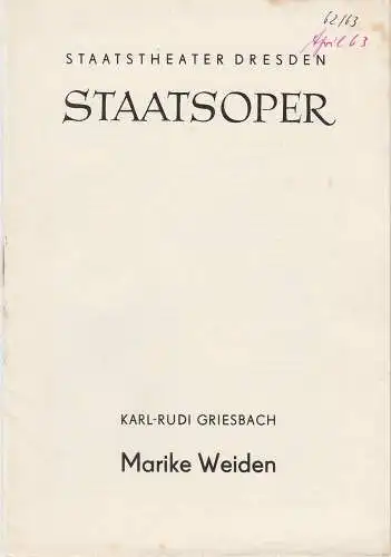 Staatstheater Dresden Staatsoper, Gerd Michael Henneberg, Eberhard Sprink, Johannes Wieke: Programmheft Karl-Rudi Griesbach: MARIKE WEIDEN Oper 4. April 1963 Spielzeit 1962 / 63. 