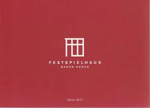 Festspielhaus und Festspiele Baden-Baden, Andreas Mölich-Zebhauser, Michael Drautz, Dariusz Szymanski, Rüdiger Beermann, Vanessa Falk, u.a: Programmheft FESTSPIELHAUS BADEN-BADEN 2016 / 2017 Spielzeitheft. 