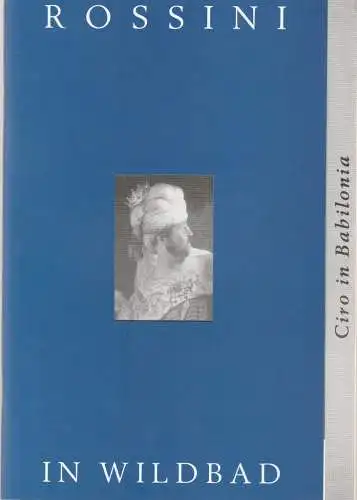 Rossini in Wildbad, Jochen Schönleber, Nina Wolf: Programmheft Gioachino Rossini CIRO IN BABILONIA Premiere 9. Juli 2004.