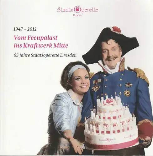 Staatsoperette Dresden, Wolfgang Schaller, Jana-Carolin Wiemer, u.a: 1947 - 2012 VOM FEENPALAST INS KRAFTWERK MITTE 65 Jahre Staatsoperette Dresden September 2012 Spielzeit 2012 / 2013. 