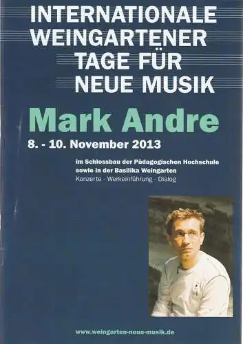 Internationale Weingartener Tage für neue Musik 2013, Daniel Schreiner: Programmheft MARK ANDRE Weingartener Tage 2013. 