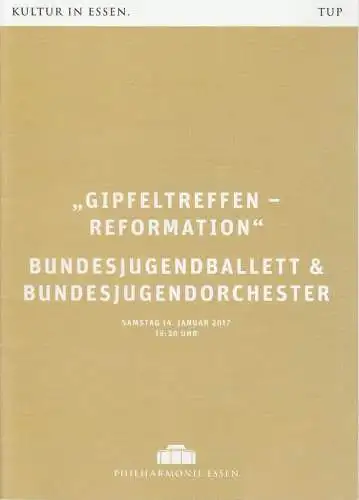 Theater und Philharmonie Essen, Berger Bergmann, Hein Mulders, Katja Goepel: Programmheft  GIPFELTREFFEN -REFORMATION  Bundesjugendballett und Bundesjugendorchester 14. Januar 2017 Philharmonie Essen. 
