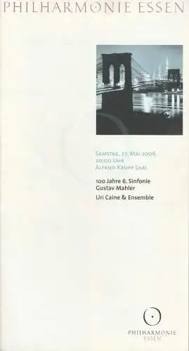 Theater und Philharmonie Essen, Michael Kaufmann, Otmar Herren, Susanne Holfter: Programmheft Uraufführung100 JAHRE 6. SINFONIE GUSTAV MAHLER URI CAINE UND ENSEMBLE 27. Mai 2006 Philharmonie Essen Alfred Krupp Saal. 