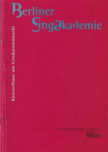 Berliner Singakademie e. V. Achim Zimmermann Schauspielhaus Berlin, Sylvia Berndt, Vera Reimer: Programmheft BERLINER SINGAKADEMIE Felix Mendelssohn-Bartholdy ELIAS 15. Juni 1997 Konzerthaus am Gendarmenmarkt Spielzeit 1996 / 97. 