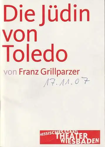 Hessisches Staatstheater Wiesbaden Schauspiel, Manfred Beilharz, Dagmar Borrmann, Martin Kaufhold ( Fotos ): Programmheft Franz Grillparzer DIE JÜDIN VON TOLEDO Premiere 17. Nocember 2007 Spielzeit 2007 / 08. 