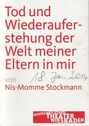 Hessisches Staatstheater Wiesbaden, Manfred Beilharz, Barbara Wendland, Martin Kaufhold ( Probenfotos ): Programmheft Nis Momme Stockmann TOD UND WIEDERAUFERSTEHUNG DER WELT MEINER ELTERN IN MIR Premiere 18. Januar 2014 Kleines Haus  Spielzeit 2013 / 2014