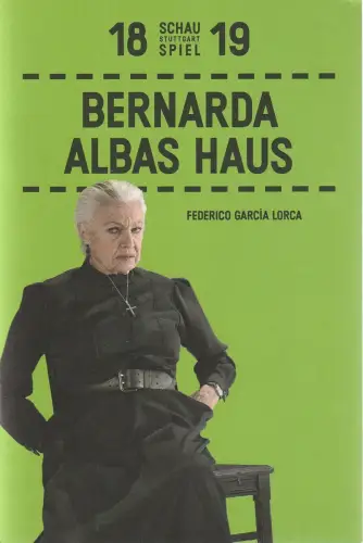Schauspiel Stuttgart, Burkhard C. Kosminski, Ingoh Brux, Christina Schlögl: Programmheft Federico Garcia Lorca BERNARDA ALBAS HAUS Premiere 16. März 2019 Spielzeit 2018 / 19. 