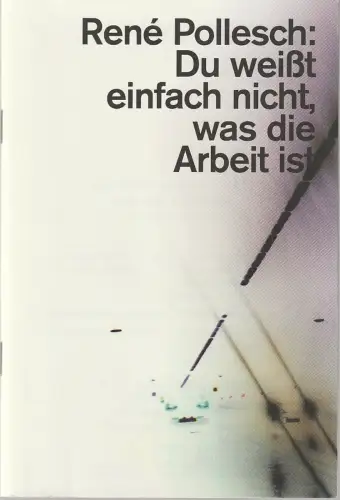 Schauspiel Stuttgart, Armin Petras, Anna Haas, Marie Johannsen: Programmheft Uraufführung Rene Pollesch DU WEIßT EINFACH NICHT, WAS DIE ARBEIT IST 4. Oktober 2014 Spielzeit 2014 / 15 Nr. 3. 