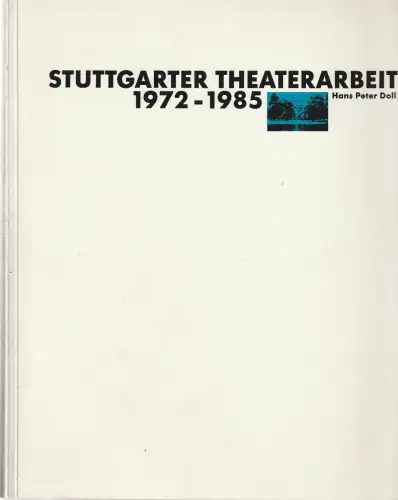 Württembergische Staatstheater Stuttgart, Joe Straeten, Klaus-Peter Kehr, Michael Schindlbeck, Ute Becker: HANS PETER DOLL STUTTGARTER THEATERARBEIT 1972 - 1985. 