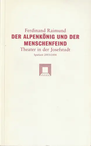 Theater in der Josefstadt, Hans Gratzer, Alexander Götz, Ulrike Zemme, Sigrid Peer, Moritz Schell ( Szenenfotos ): Programmheft Ferdinand Raimund DER ALPENKÖNIG UND DER MENSCHENFEIND Premiere 4. Dezember 2003 Spielzeit 2003 / 2004. 
