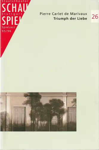 Schauspiel Staatstheater Stuttgart, Friedrich Schirmer, Sonja Anders, Sonja Meier-Menzel, Peter Hensel: Programmheft Pierre Carlet de Marivaux TRIUMPH DER LIEBE Premiere 1. Juni 1996 Spielzeit 1995 / 96 Nr. 26. 
