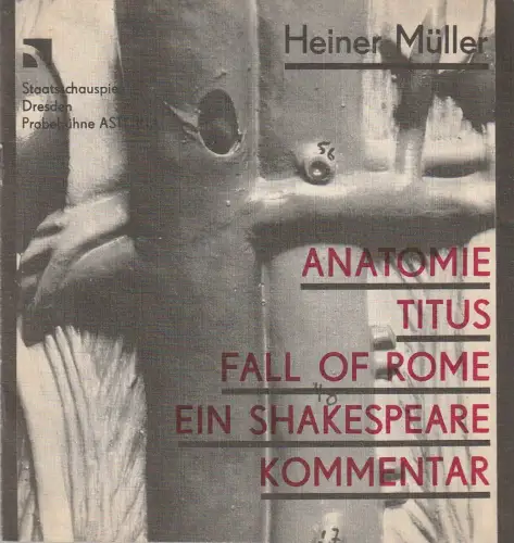 Staatsschauspiel Dresden, Gerhard Wolfram, Heike Müller-Merten: Programmheft Heiner Müller ANATOMIE TITUS FALL OF ROME EIN SHAKESPEAREKOMMENTAR Premiere 3. Juli 1987 Probebühne Astoria. 