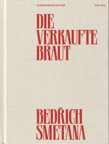 Bayerische Staatsoper, Nikolaus Bachler, Kirill Petrenko, Rainer Karlitschek, Lukas Leipfinger, Verena Hein, Patricia Knebel: Programmbuch Bedrich Smetana DIE VERKAUFTE BRAUT Premiere 22. Dezember 2018 Spielzeit 2018 / 19. 