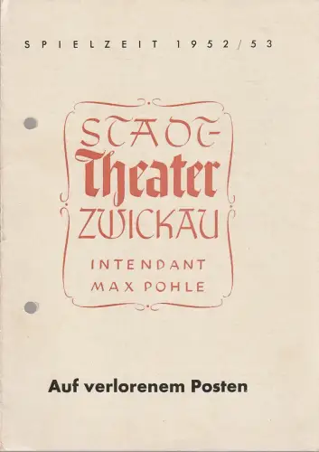 Stadttheater Zwickau, Max Pohle, Heinz K. F. Wanke: Programmheft Paul Herbert Freyer AUF VERLORENEM POSTEN Spielzeit 1952 / 53. 