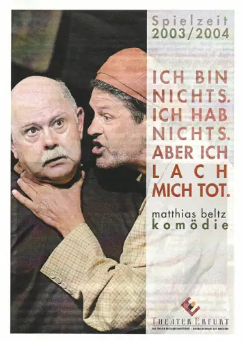 Theater Erfurt, Arne Langer: Programmheft Matthias Beltz ICH BIN NICHTS. ICH HAB NICHTS. ABER ICH LACH MICH TOT Premiere 24. April 2004 Spielzeit 2003 / 2004. 