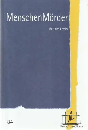Tiroler Landestheater, Brigitte Fassbaender, Caroline Weber: Programmheft Uraufführung Matthias Kessler MENSCHEN MÖRDER 16. März 2003 Spielzeit 2002 / 2003 Nr. 84. 