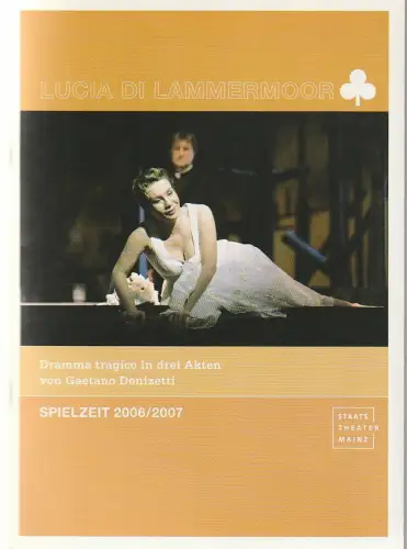 Staatstheater Mainz, Matthias Fontheim, Barbara Gräb: Programmheft Gaetano Donizetti LUCIA DI LAMMERMOOR Premiere 16. Juni 2007 Spielzeit 2006 / 2007. 