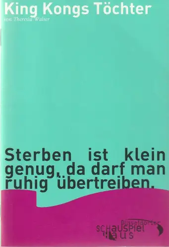 Düsseldorfer Schauspielhaus, Anna Badora, Swantje Krause: Programmheft Theresia Walser KING KONGS TÖCHTER Premiere 14. Januar 2000 Spielzeit 1999 / 2000. 