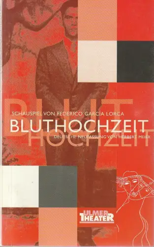 Ulmer Theater, Ansgar Haag, Henning Reinholz: Programmheft Federico Garcia Lorca BLUTHOCHZEIT Premiere 23. Dezember 1999 Spielzeit 1999 / 2000. 