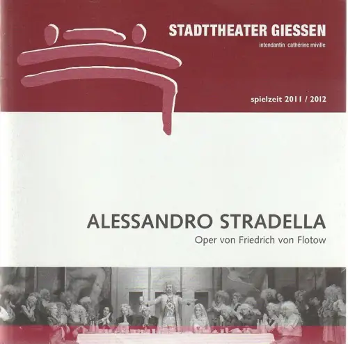 Stadttheater Giessen, Catherine Miville, Christian Steinbock, Frauk Uihlein: Programmheft Friedrich von Flotow ALESSANDRO STRADELLA Premiere 28. Januar 2012 Spielzeit 2011 / 12. 