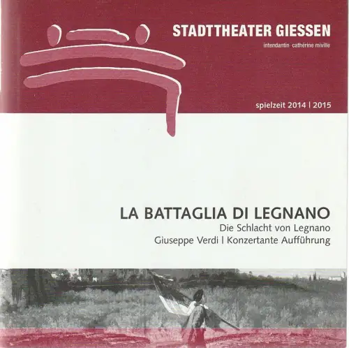 Stadttheater Giessen, Catherine Miville, Christian Schröder, Torsten Jacobs: Programmheft Giuseppe Verdi LA BATTAGLIA DI LEGNANO Premiere 30. Mai 2015 Spielzeit 2014 / 2015. 