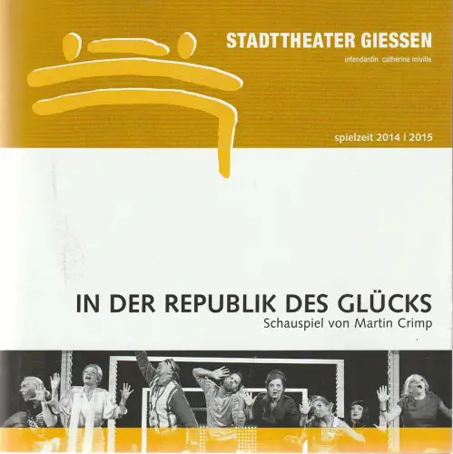Stadttheater Giessen, Catherine Miville, Matthias Schubert, Torsten Jacobs: Programmheft Marin Crimp IN DER REPUBLIK DES GLÜCKS Premiere 25. April 2015 Spielzeit 2014 / 2015. 
