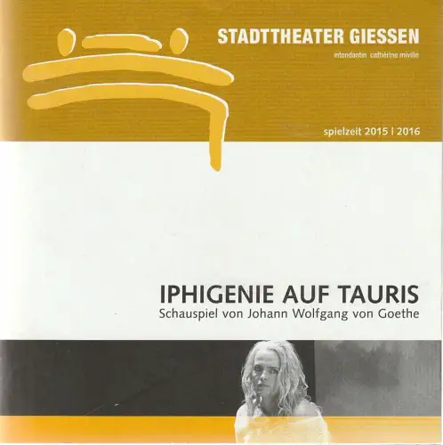 Stadttheater Giessen, Catherine Miville, Gerd Muszynski, Torsten Jacobs: Programmheft Johann Wolfgang von Goethe IPHIGENIE AUF TAURIS Premiere 26. September 2015 Spielzeit 2015 / 2016. 