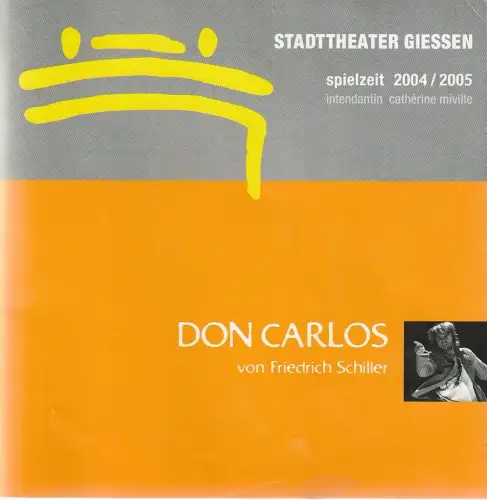 Stadttheater Giessen, Catherine Miville, Dirk Olaf Hanke: Programmheft Friedrich Schiller DON CARLOS Premiere 15. Januar 2005 Spielzeit 2004 / 2005. 
