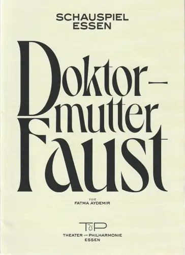Schauspiel Essen, Theater und Philharmonie Essen, Selen Kara, Christina Zintl, Margrit Sengebusch: Programmheft Uraufführung Fatma Aydemir DOKTORMUTTER FAUST 9. September 2023 Grillo Theater. 