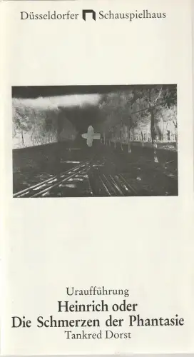 Düsseldorfer Schauspielhaus, Neue Schauspiel GmbH, Günther Beelitz, Gerd Jäger, Oliver Keymis, Joachim Klement: Programmheft Uraufführung Tankred Dorst HEINRICH ODER DIE SCHMERZEN DER PHANTASIE 16. Juni 1985 Spielzeit 1984 / 85 Heft 19. 