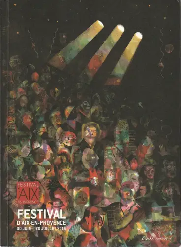 Bernard Foccroulle, Alain Perroux, Aurelie Barbuscia, Catherine Roques, Marie Lobrichon: Programmheft FESTIVAL D'AIX-EN-PROVENCE 30 JUN - 20 JUILET 2016.