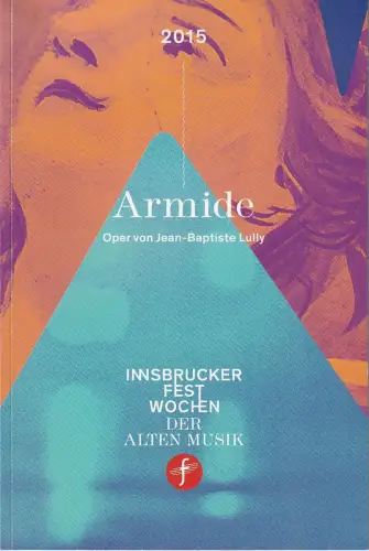 Innsbrucker Festwochen der Alten Musik 2015, Markus Korselt, Rainer Lepuschitz: Programmheft Jean-Baptiste Lully ARMIDE Premiere 22. August 2015. 