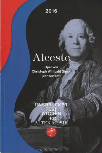 Innsbrucker Festwochen der Alten Musik 2016, Markus Lutz, Markus Korselt, Rainer Lepuschitz: Programmheft Christoph Willibald Gluck ALCESTE Premiere 23. August 2016. 