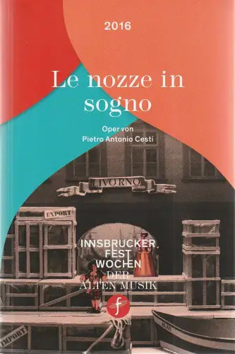 Innsbrucker Festwochen der Alten Musik, Markus Lutz, Eva-Maria Sens, Rainer Lepuschitz, Dieter Senft: Programmheft Pietro Antonio Cesti LE NOZZE IN SOGNO Premiere 19. August 2016. 