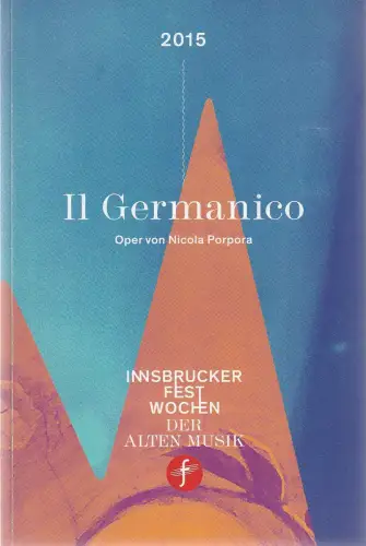 Innsbrucker Festwochen der Alten Musik, Rainer Lepuschitz, Dieter Senft, Micaela von Marcard: Programmheft Nicola Porpora IL GERMANICO Premiere 12. August 2015. 